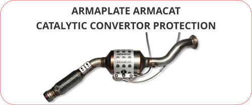 ARMAPLATE ARMACAT CATALYTIC CONVERTOR PROTECTION